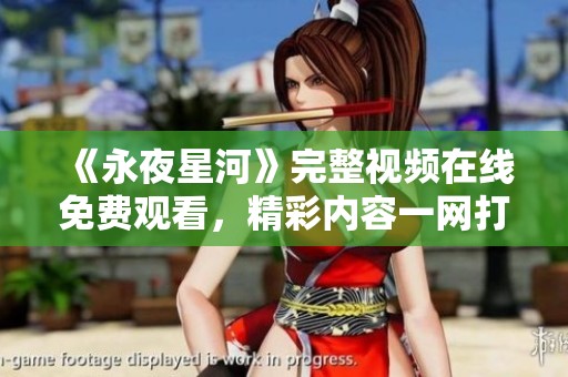 《永夜星河》完整视频在线免费观看，精彩内容一网打尽