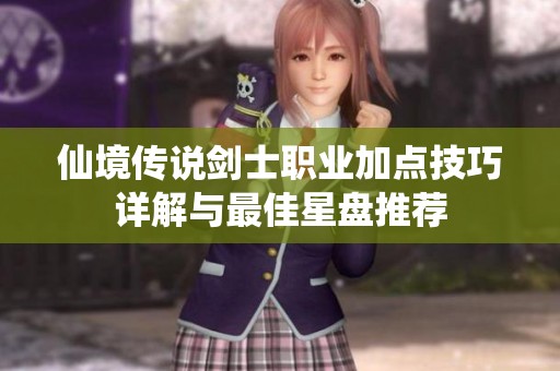 仙境传说剑士职业加点技巧详解与最佳星盘推荐