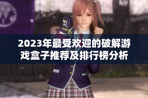 2023年最受欢迎的破解游戏盒子推荐及排行榜分析