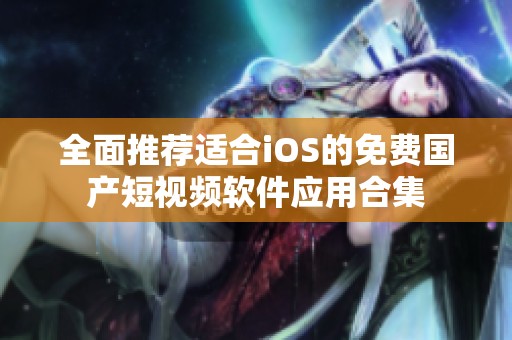 全面推荐适合iOS的免费国产短视频软件应用合集