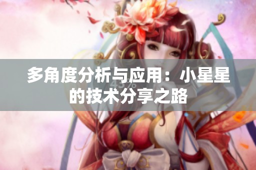 多角度分析与应用：小星星的技术分享之路