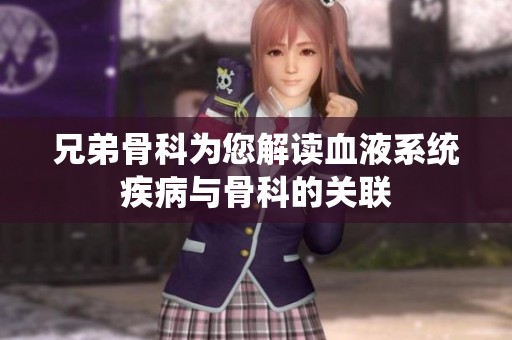 兄弟骨科为您解读血液系统疾病与骨科的关联
