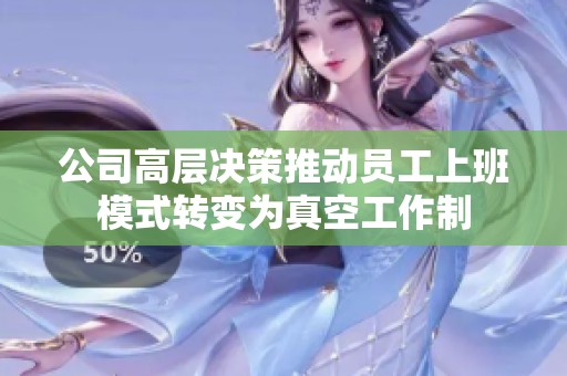 公司高层决策推动员工上班模式转变为真空工作制