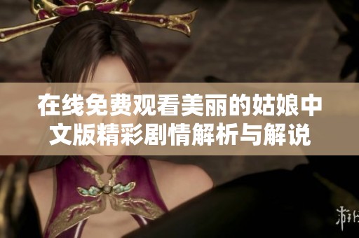 在线免费观看美丽的姑娘中文版精彩剧情解析与解说