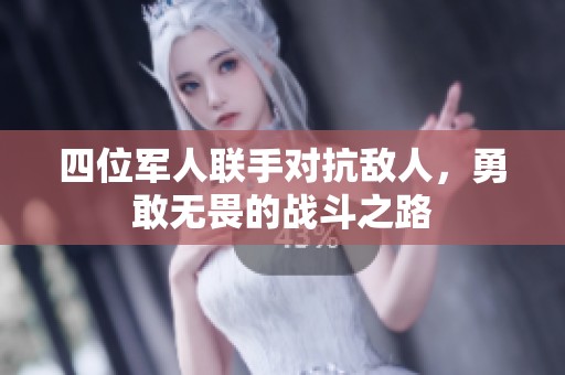 四位军人联手对抗敌人，勇敢无畏的战斗之路