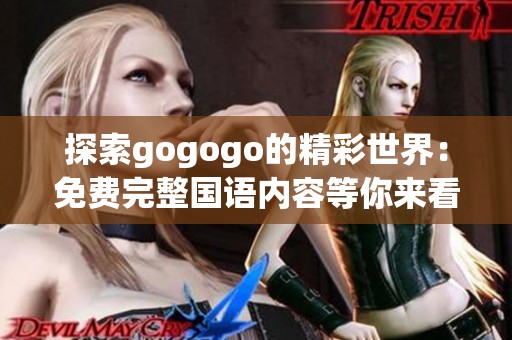 探索gogogo的精彩世界：免费完整国语内容等你来看