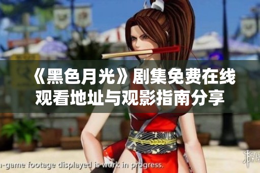 《黑色月光》剧集免费在线观看地址与观影指南分享