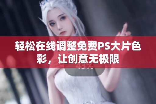 轻松在线调整免费PS大片色彩，让创意无极限