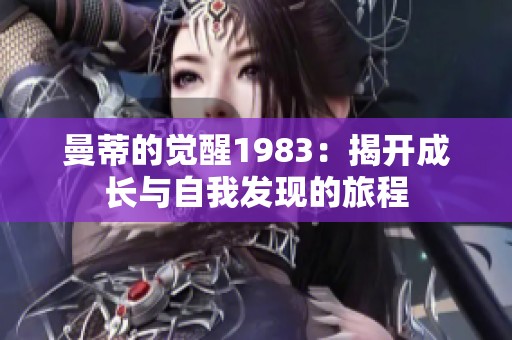 曼蒂的觉醒1983：揭开成长与自我发现的旅程