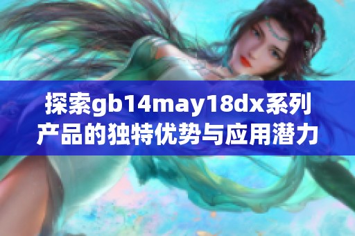 探索gb14may18dx系列产品的独特优势与应用潜力