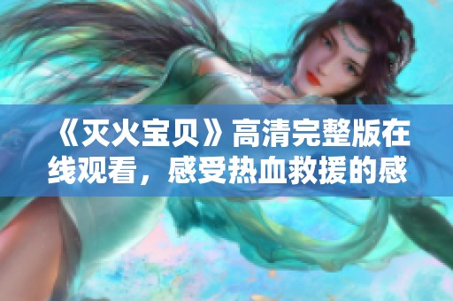 《灭火宝贝》高清完整版在线观看，感受热血救援的感动与温暖