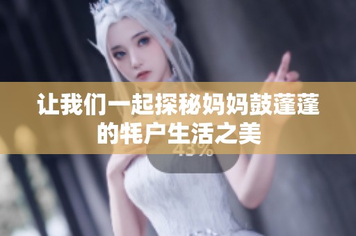 让我们一起探秘妈妈鼓蓬蓬的牦户生活之美