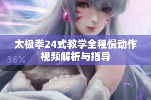 太极拳24式教学全程慢动作视频解析与指导