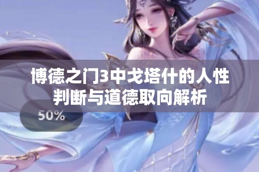 博德之门3中戈塔什的人性判断与道德取向解析