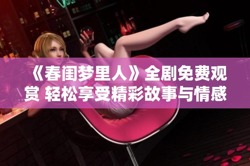 《春闺梦里人》全剧免费观赏 轻松享受精彩故事与情感交织