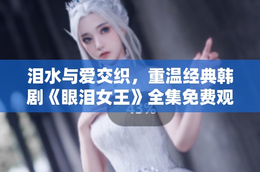 泪水与爱交织，重温经典韩剧《眼泪女王》全集免费观看