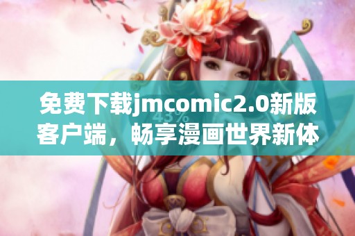免费下载jmcomic2.0新版客户端，畅享漫画世界新体验