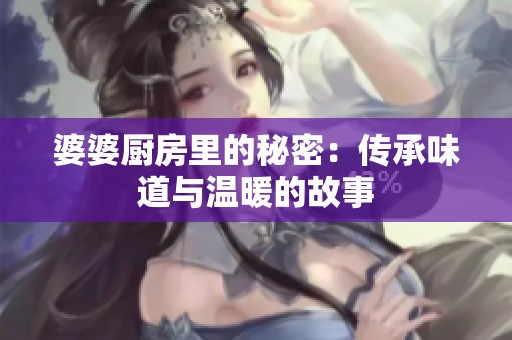 婆婆厨房里的秘密：传承味道与温暖的故事