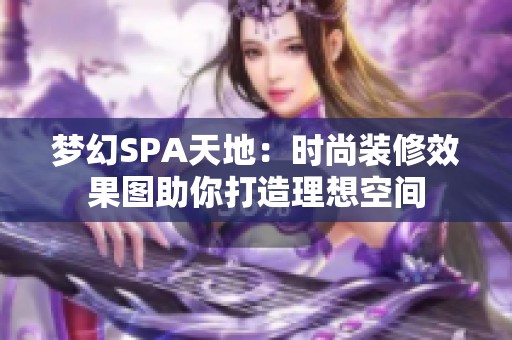 梦幻SPA天地：时尚装修效果图助你打造理想空间