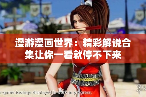 漫游漫画世界：精彩解说合集让你一看就停不下来