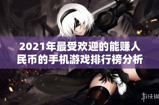 2021年最受欢迎的能赚人民币的手机游戏排行榜分析