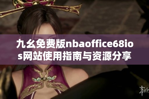 九幺免费版nbaoffice68ios网站使用指南与资源分享