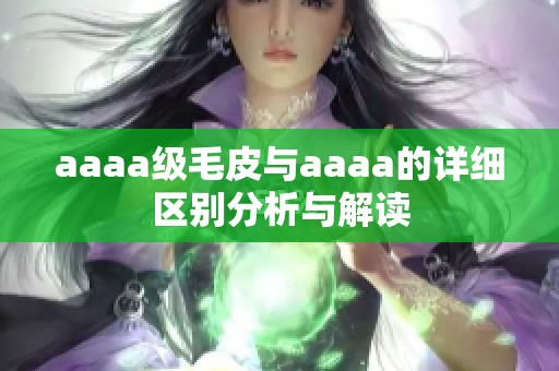 aaaa级毛皮与aaaa的详细区别分析与解读