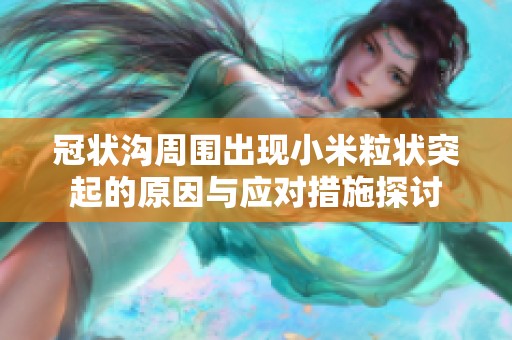 冠状沟周围出现小米粒状突起的原因与应对措施探讨