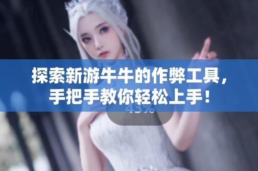 探索新游牛牛的作弊工具，手把手教你轻松上手！