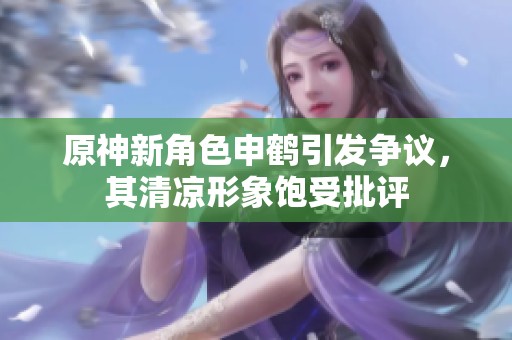 原神新角色申鹤引发争议，其清凉形象饱受批评