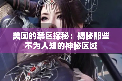 美国的禁区探秘：揭秘那些不为人知的神秘区域