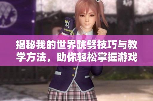 揭秘我的世界跳劈技巧与教学方法，助你轻松掌握游戏！