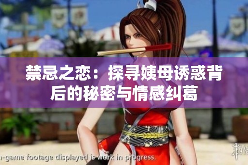 禁忌之恋：探寻姨母诱惑背后的秘密与情感纠葛