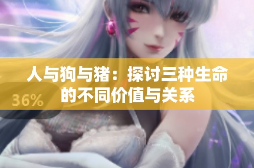 人与狗与猪：探讨三种生命的不同价值与关系