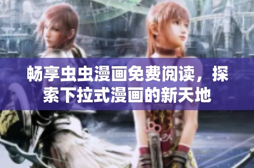畅享虫虫漫画免费阅读，探索下拉式漫画的新天地