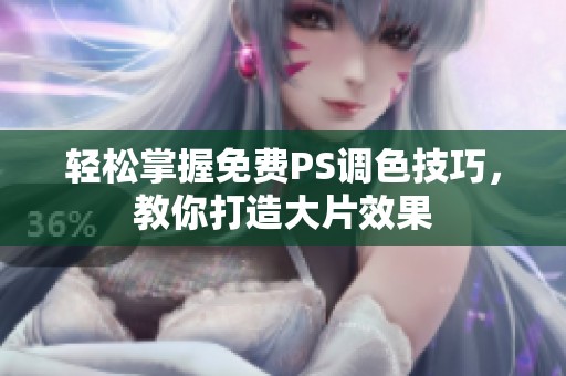 轻松掌握免费PS调色技巧，教你打造大片效果