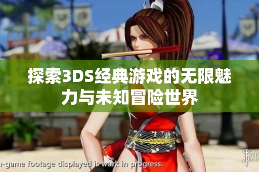 探索3DS经典游戏的无限魅力与未知冒险世界