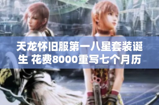 天龙怀旧服第一八星套装诞生 花费8000重写七个月历程
