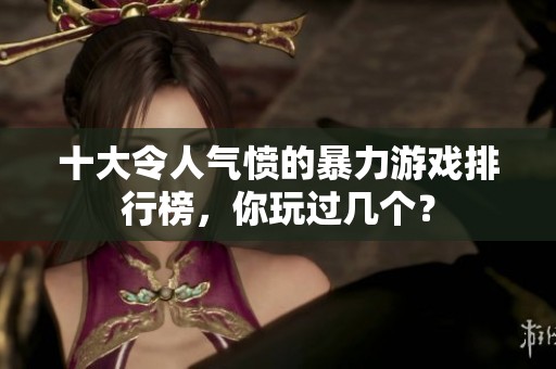 十大令人气愤的暴力游戏排行榜，你玩过几个？