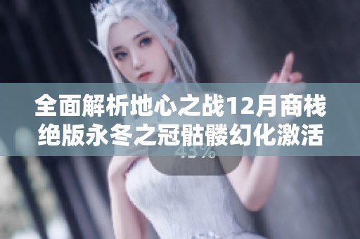 全面解析地心之战12月商栈绝版永冬之冠骷髅幻化激活攻略