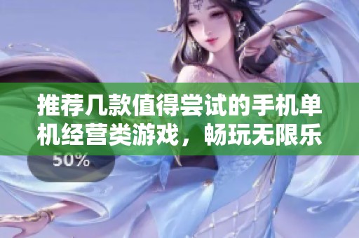 推荐几款值得尝试的手机单机经营类游戏，畅玩无限乐趣！