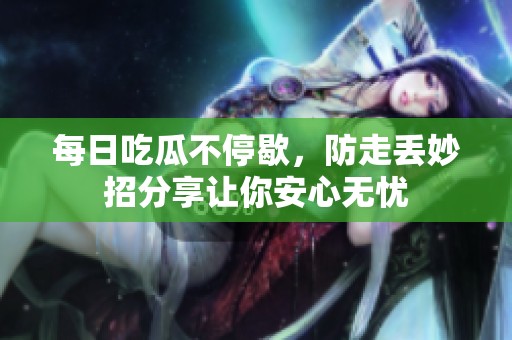 每日吃瓜不停歇，防走丢妙招分享让你安心无忧