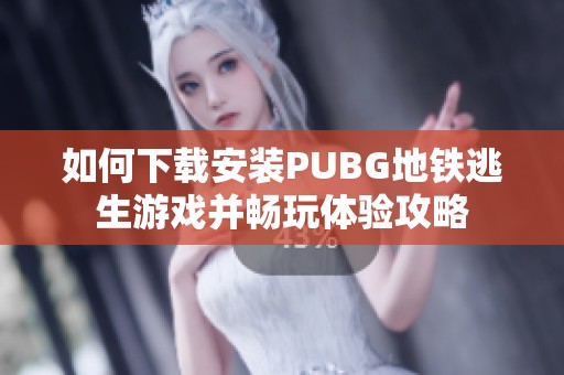 如何下载安装PUBG地铁逃生游戏并畅玩体验攻略