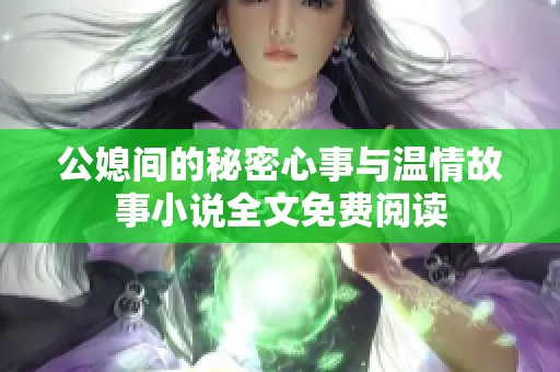 公媳间的秘密心事与温情故事小说全文免费阅读