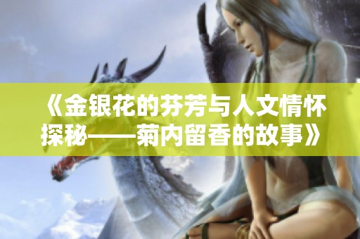 《金银花的芬芳与人文情怀探秘——菊内留香的故事》