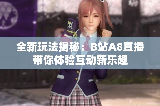 全新玩法揭秘：B站A8直播带你体验互动新乐趣