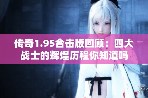 传奇1.95合击版回顾：四大战士的辉煌历程你知道吗