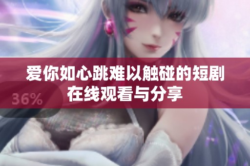 爱你如心跳难以触碰的短剧在线观看与分享
