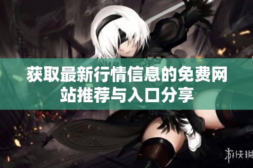 获取最新行情信息的免费网站推荐与入口分享