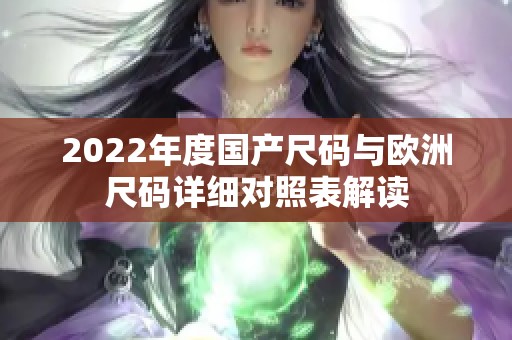2022年度国产尺码与欧洲尺码详细对照表解读